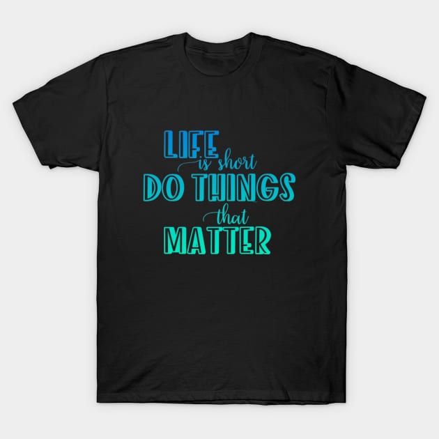 Life is short. Do things that matter T-Shirt by BoogieCreates